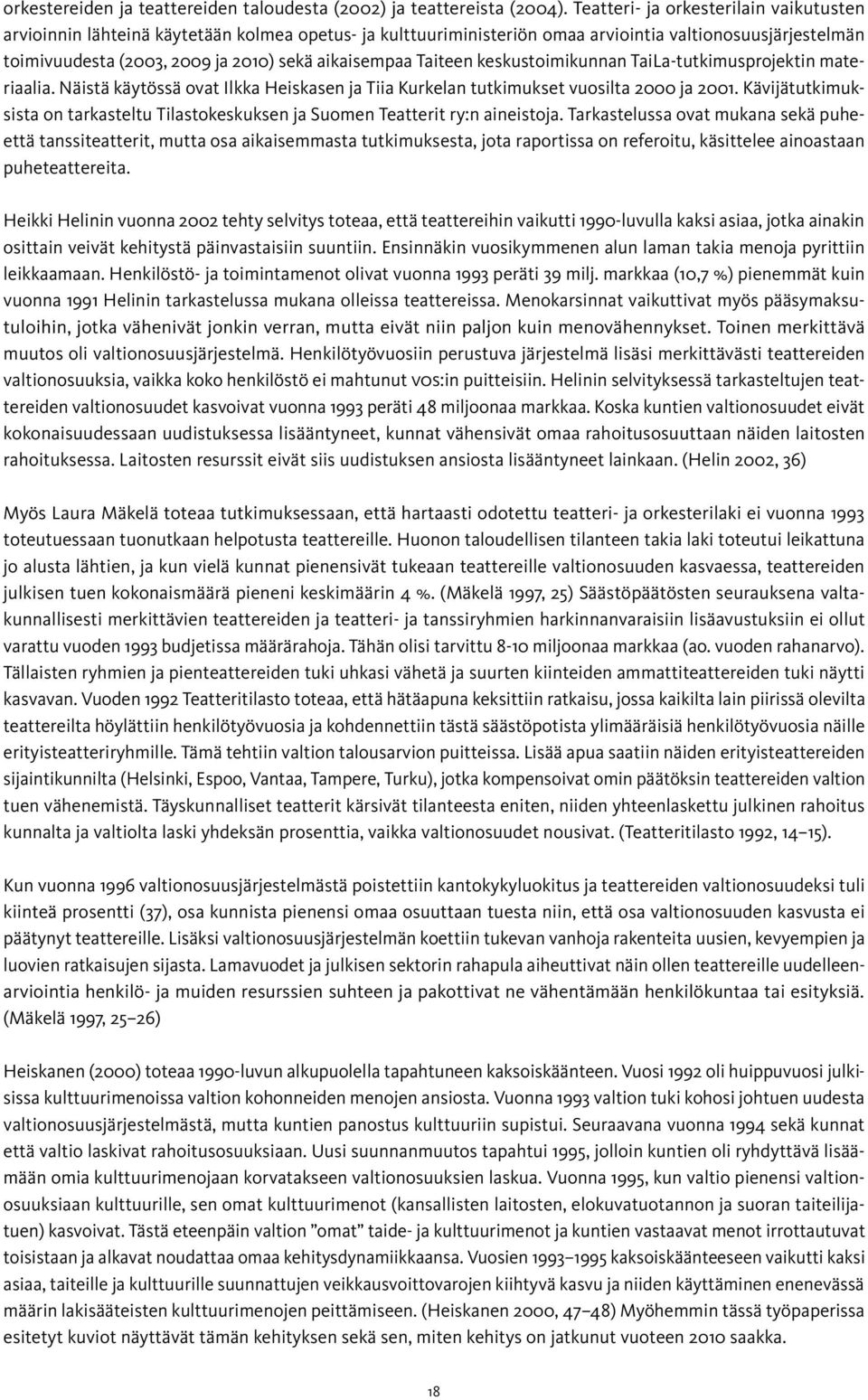 aikaisempaa Taiteen keskustoimikunnan TaiLa-tutkimusprojektin materiaalia. Näistä käytössä ovat Ilkka Heiskasen ja Tiia Kurkelan tutkimukset vuosilta 2000 ja 2001.