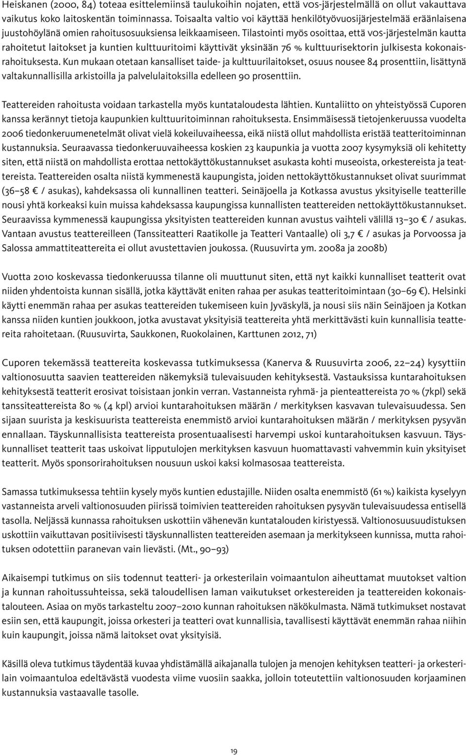 Tilastointi myös osoittaa, että VOS-järjestelmän kautta rahoitetut laitokset ja kuntien kulttuuritoimi käyttivät yksinään 76 % kulttuurisektorin julkisesta kokonaisrahoituksesta.