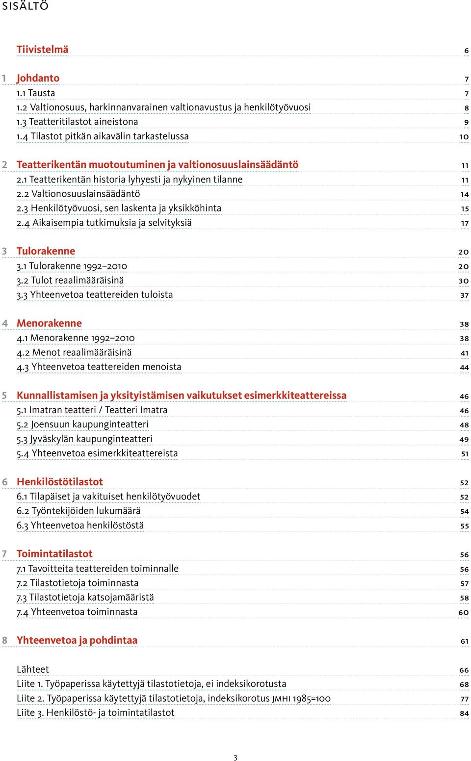 2 Valtionosuuslainsäädäntö 14 2.3 Henkilötyövuosi, sen laskenta ja yksikköhinta 15 2.4 Aikaisempia tutkimuksia ja selvityksiä 17 3 Tulorakenne 20 3.1 Tulorakenne 1992 2010 20 3.
