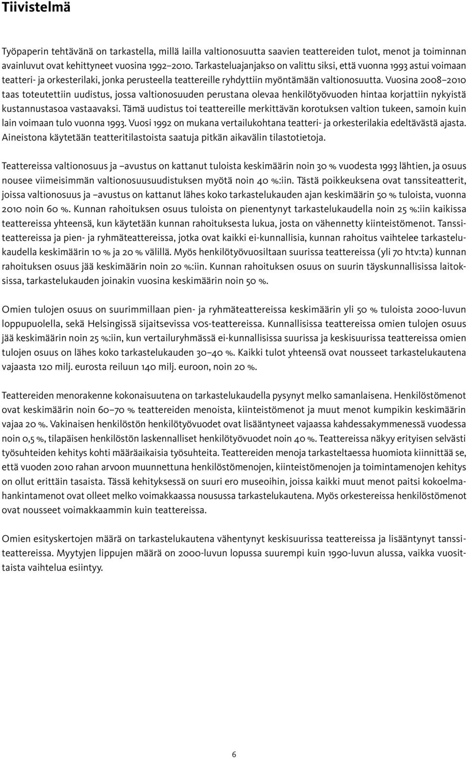 Vuosina 2008 2010 taas toteutettiin uudistus, jossa valtionosuuden perustana olevaa henkilötyövuoden hintaa korjattiin nykyistä kustannustasoa vastaavaksi.