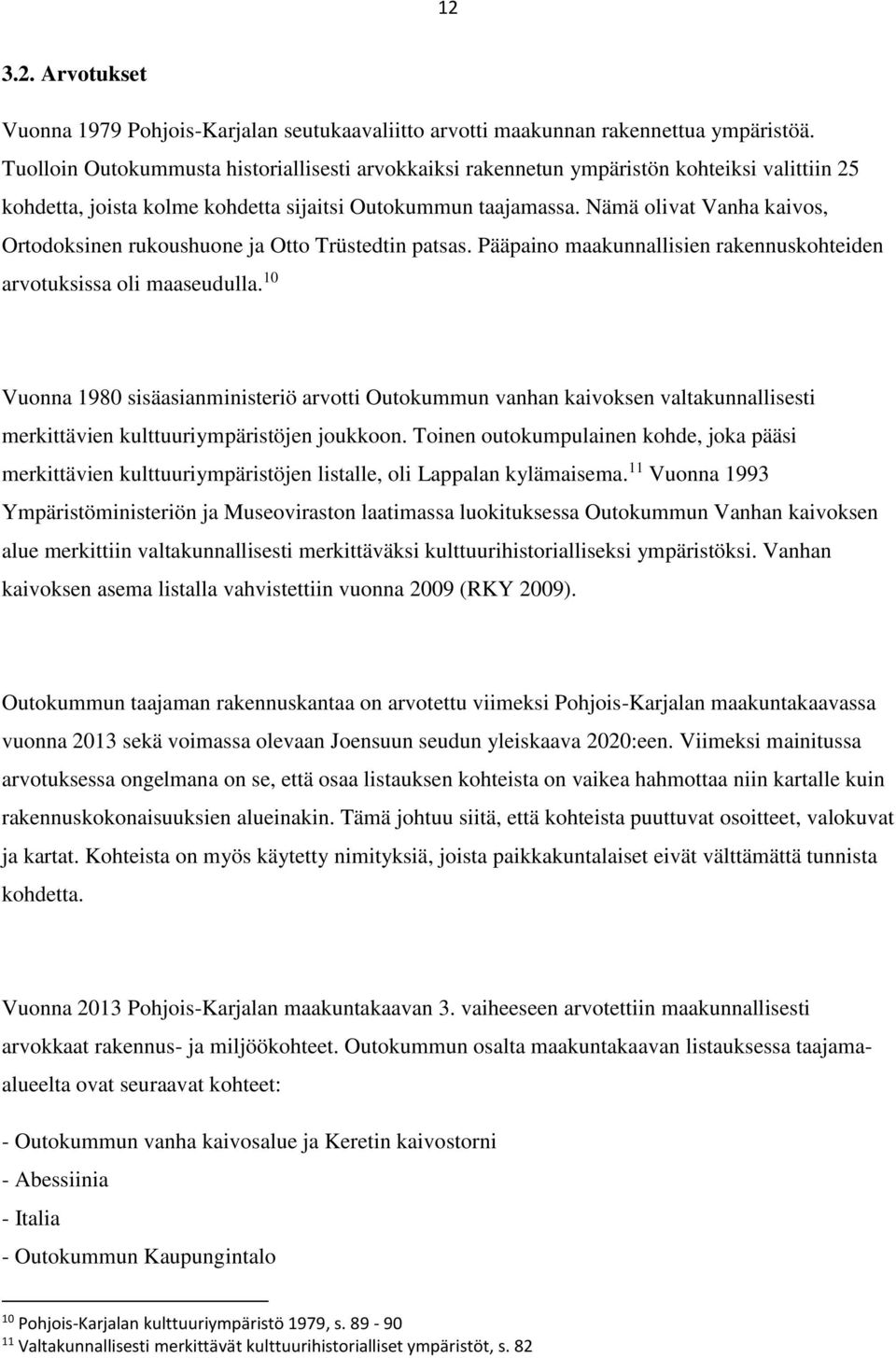 Nämä olivat Vanha kaivos, Ortodoksinen rukoushuone ja Otto Trüstedtin patsas. Pääpaino maakunnallisien rakennuskohteiden arvotuksissa oli maaseudulla.