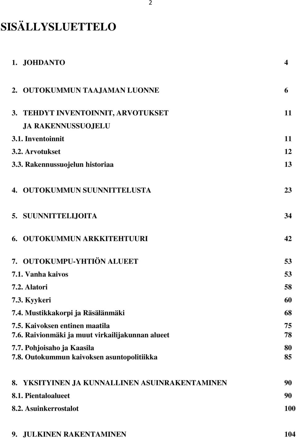 5. Kaivoksen entinen maatila 75 7.6. Raivionmäki ja muut virkailijakunnan alueet 78 7.7. Pohjoisaho ja Kaasila 80 7.8. Outokummun kaivoksen asuntopolitiikka 85 8.