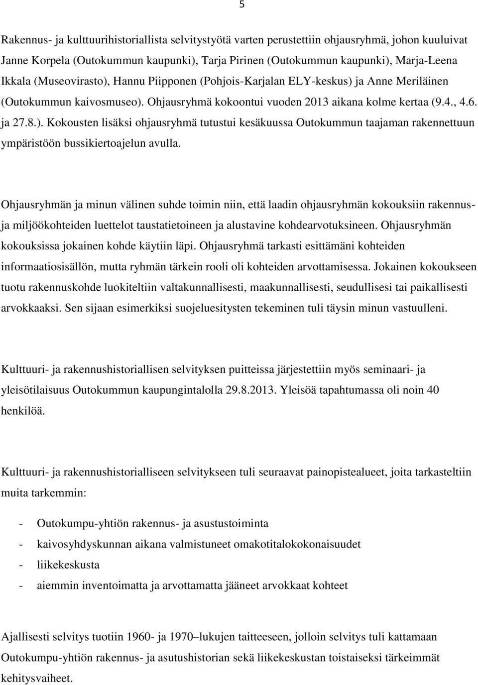 Ohjausryhmän ja minun välinen suhde toimin niin, että laadin ohjausryhmän kokouksiin rakennusja miljöökohteiden luettelot taustatietoineen ja alustavine kohdearvotuksineen.