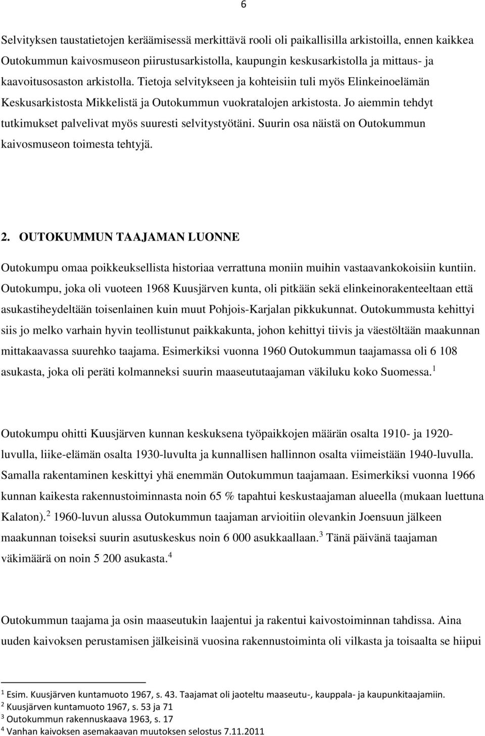 Jo aiemmin tehdyt tutkimukset palvelivat myös suuresti selvitystyötäni. Suurin osa näistä on Outokummun kaivosmuseon toimesta tehtyjä. 2.