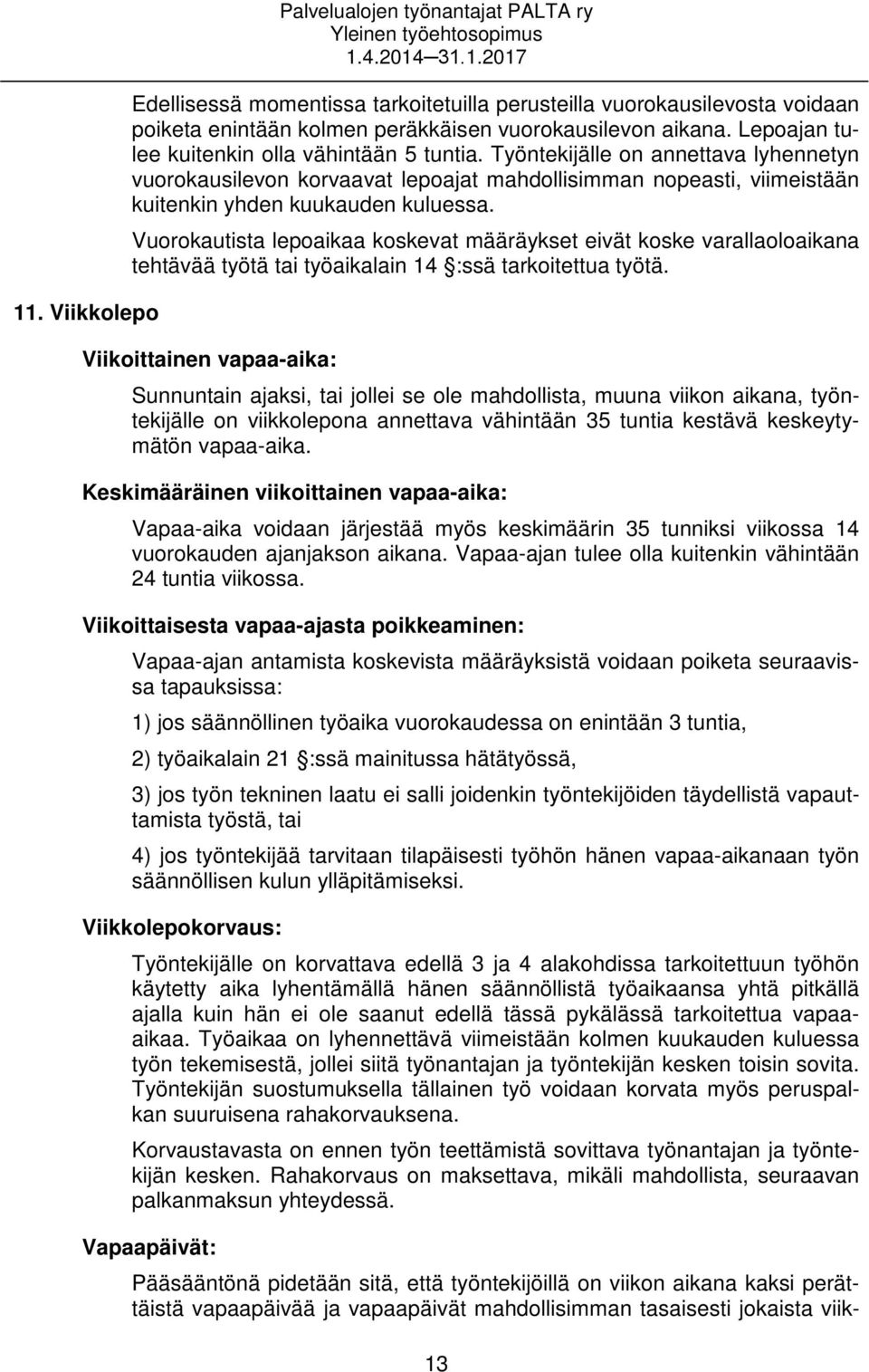 Vuorokautista lepoaikaa koskevat määräykset eivät koske varallaoloaikana tehtävää työtä tai työaikalain 14 :ssä tarkoitettua työtä.