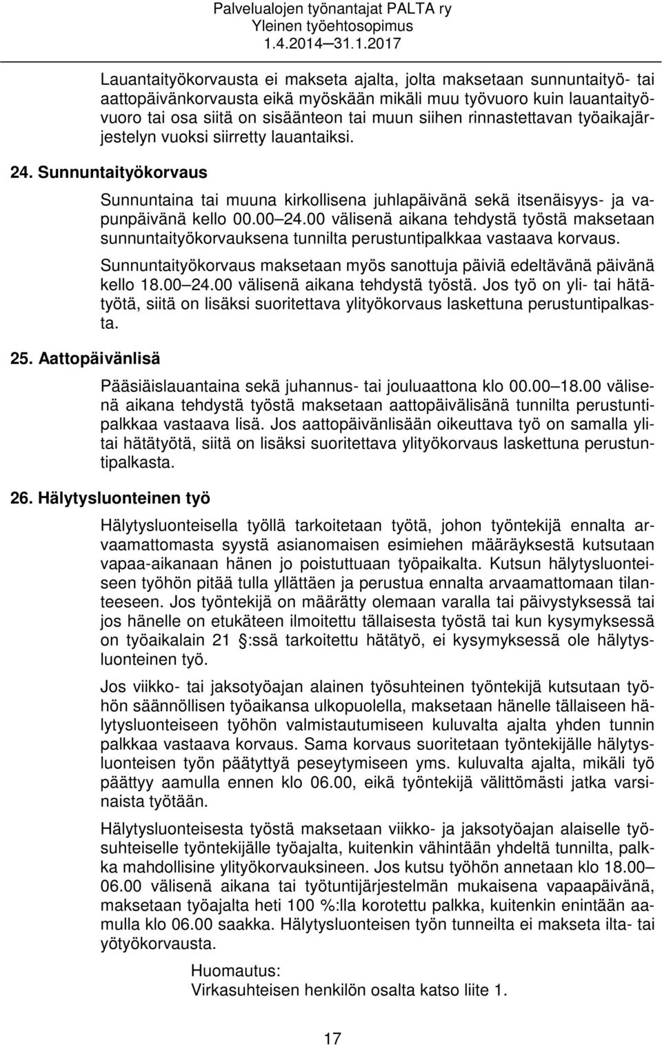 00 24.00 välisenä aikana tehdystä työstä maksetaan sunnuntaityökorvauksena tunnilta perustuntipalkkaa vastaava korvaus. Sunnuntaityökorvaus maksetaan myös sanottuja päiviä edeltävänä päivänä kello 18.