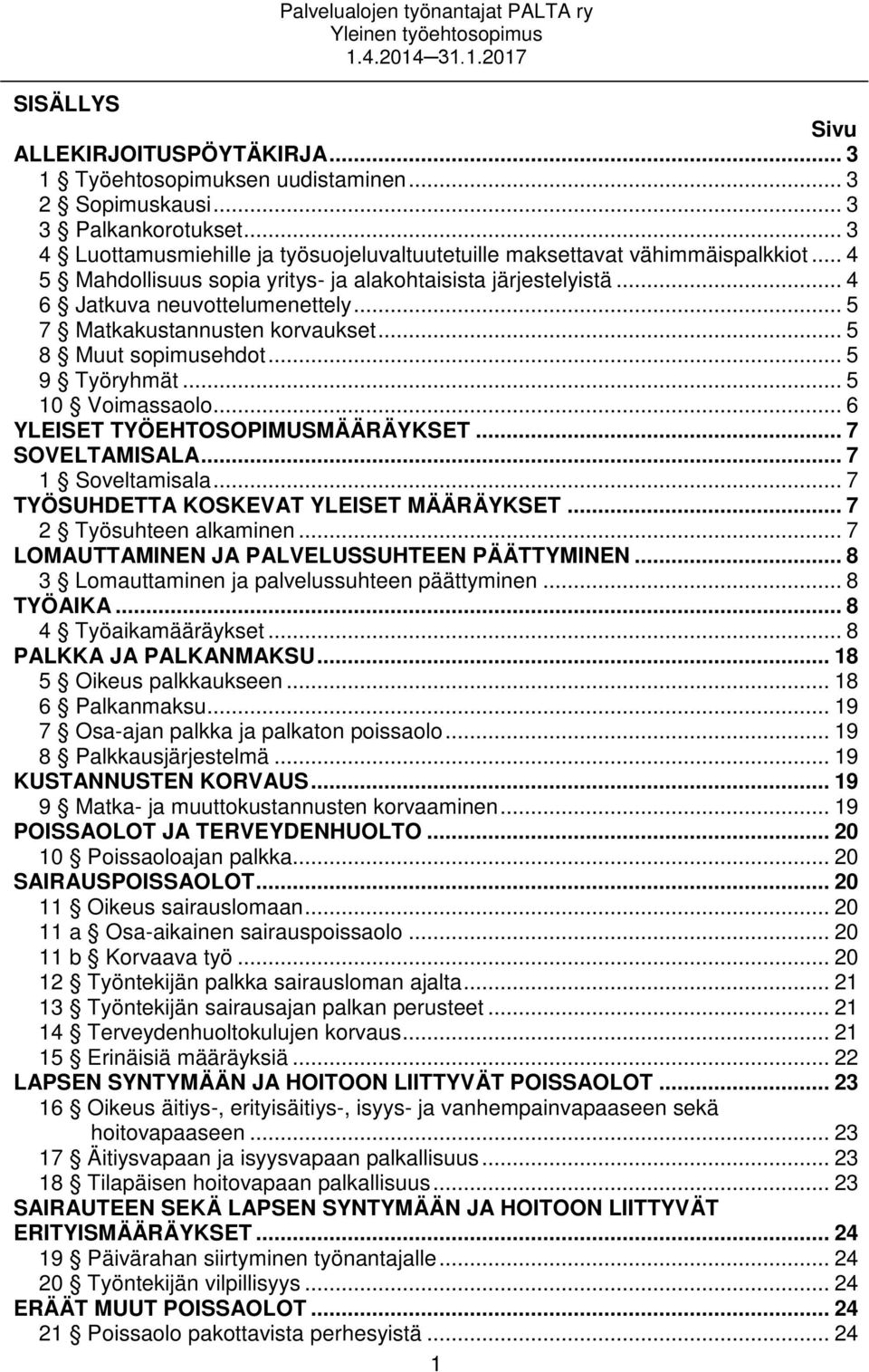 .. 5 7 Matkakustannusten korvaukset... 5 8 Muut sopimusehdot... 5 9 Työryhmät... 5 10 Voimassaolo... 6 YLEISET TYÖEHTOSOPIMUSMÄÄRÄYKSET... 7 SOVELTAMISALA... 7 1 Soveltamisala.