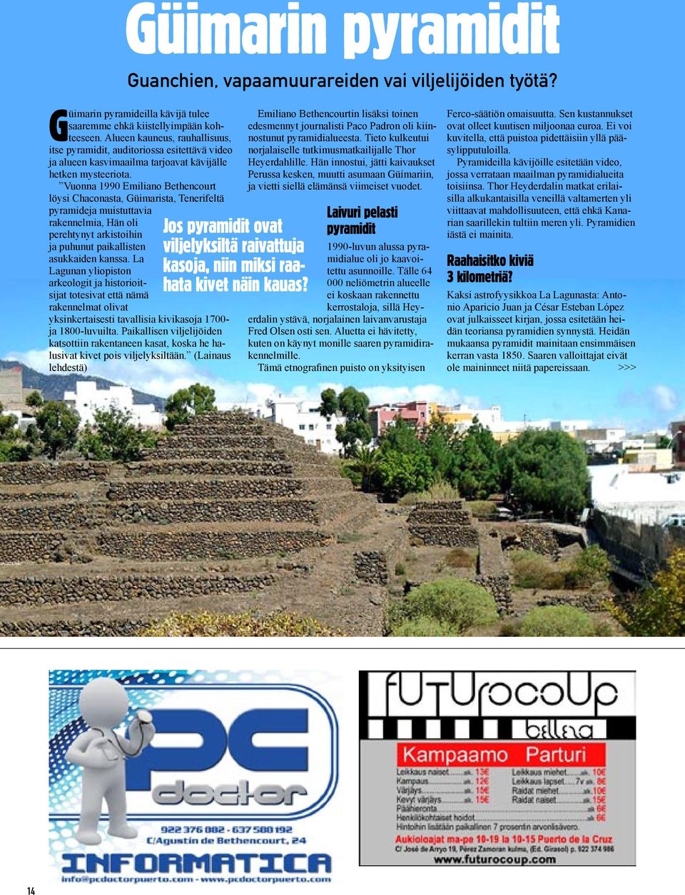 Vuonna 1990 Emiliano Bethencourt löysi Chaconasta, Güimarista, Tenerifeltä pyramideja muistuttavia rakennelmia, Hän oli perehtynyt arkistoihin ja puhunut paikallisten asukkaiden kanssa.