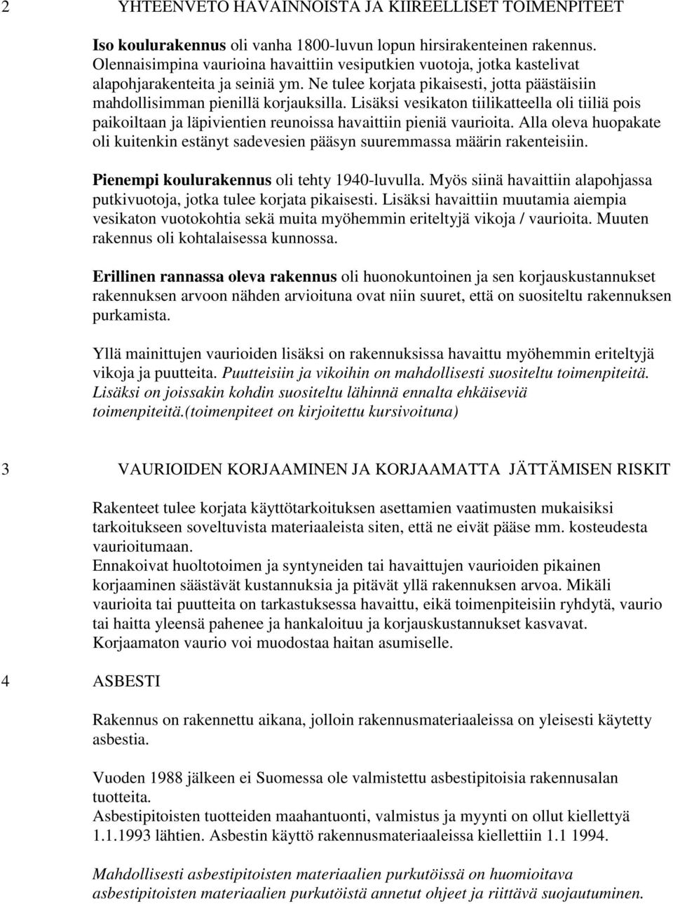 Lisäksi vesikaton tiilikatteella oli tiiliä pois paikoiltaan ja läpivientien reunoissa havaittiin pieniä vaurioita.