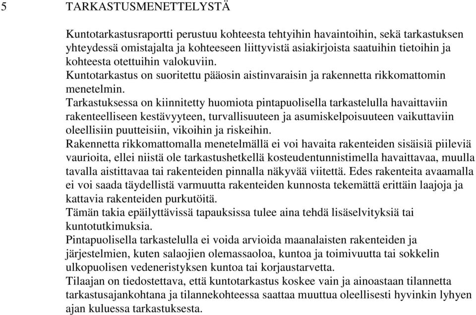 Tarkastuksessa on kiinnitetty huomiota pintapuolisella tarkastelulla havaittaviin rakenteelliseen kestävyyteen, turvallisuuteen ja asumiskelpoisuuteen vaikuttaviin oleellisiin puutteisiin, vikoihin