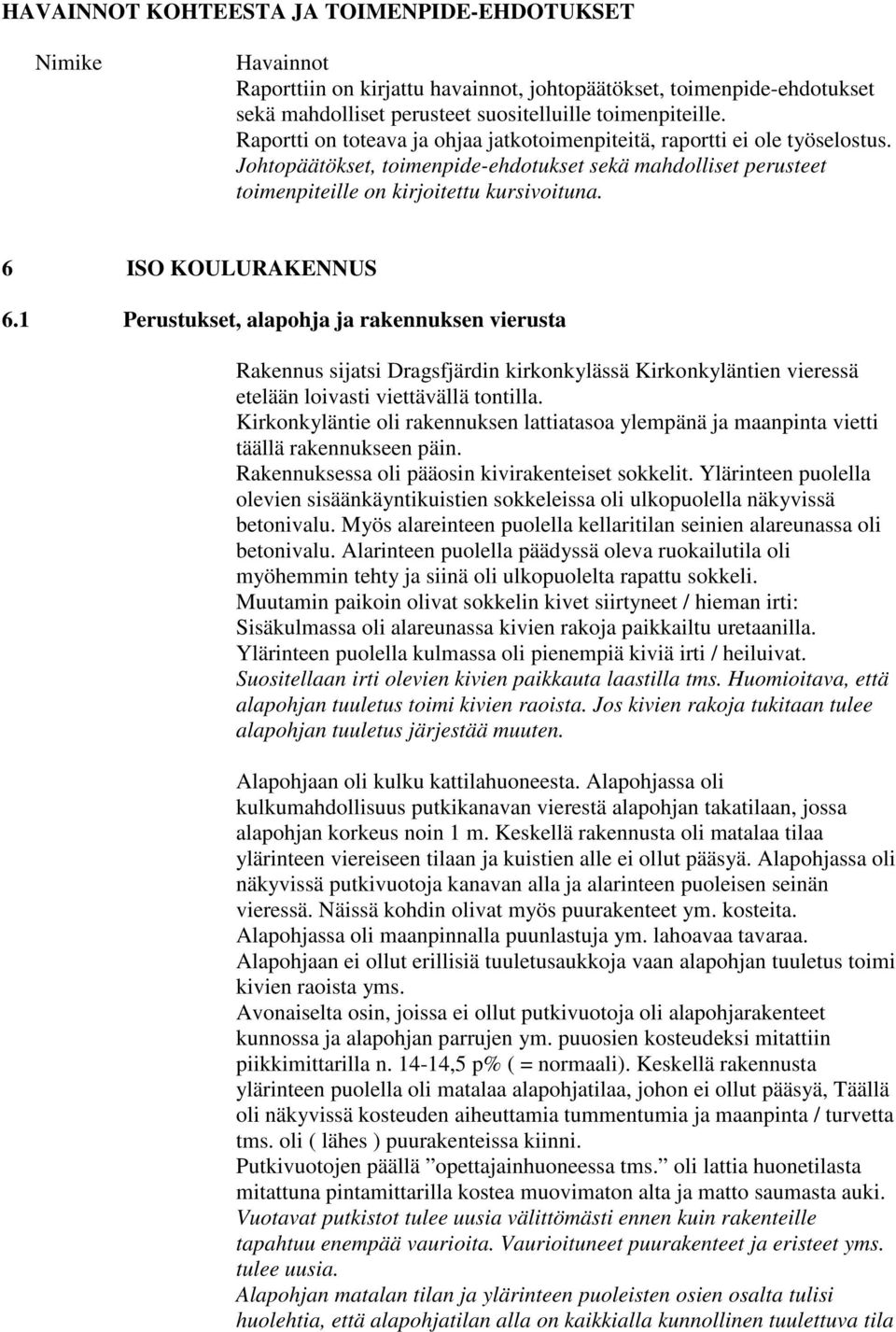 6 ISO KOULURAKENNUS 6.1 Perustukset, alapohja ja rakennuksen vierusta Rakennus sijatsi Dragsfjärdin kirkonkylässä Kirkonkyläntien vieressä etelään loivasti viettävällä tontilla.