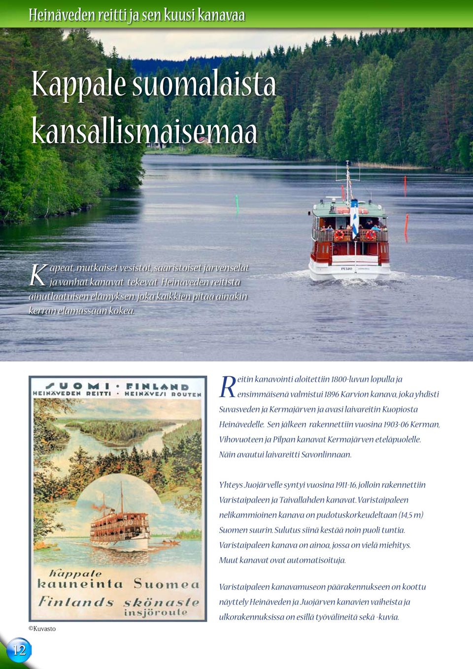 Reitin kanavointi aloitettiin 1800-luvun lopulla ja ensimmäisenä valmistui 1896 Karvion kanava, joka yhdisti Suvasveden ja Kermajärven ja avasi laivareitin Kuopiosta Heinävedelle.