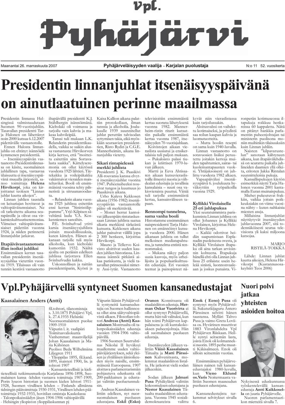 Tasavallan presidentti Tarja Halonen on lähettänyt noin 2000 kutsua 6.12.2007 pidettävälle vastaanotolle. Ennen Halosta linnanjuhlia on ehtinyt isännöidä kymmenen presidenttiä.