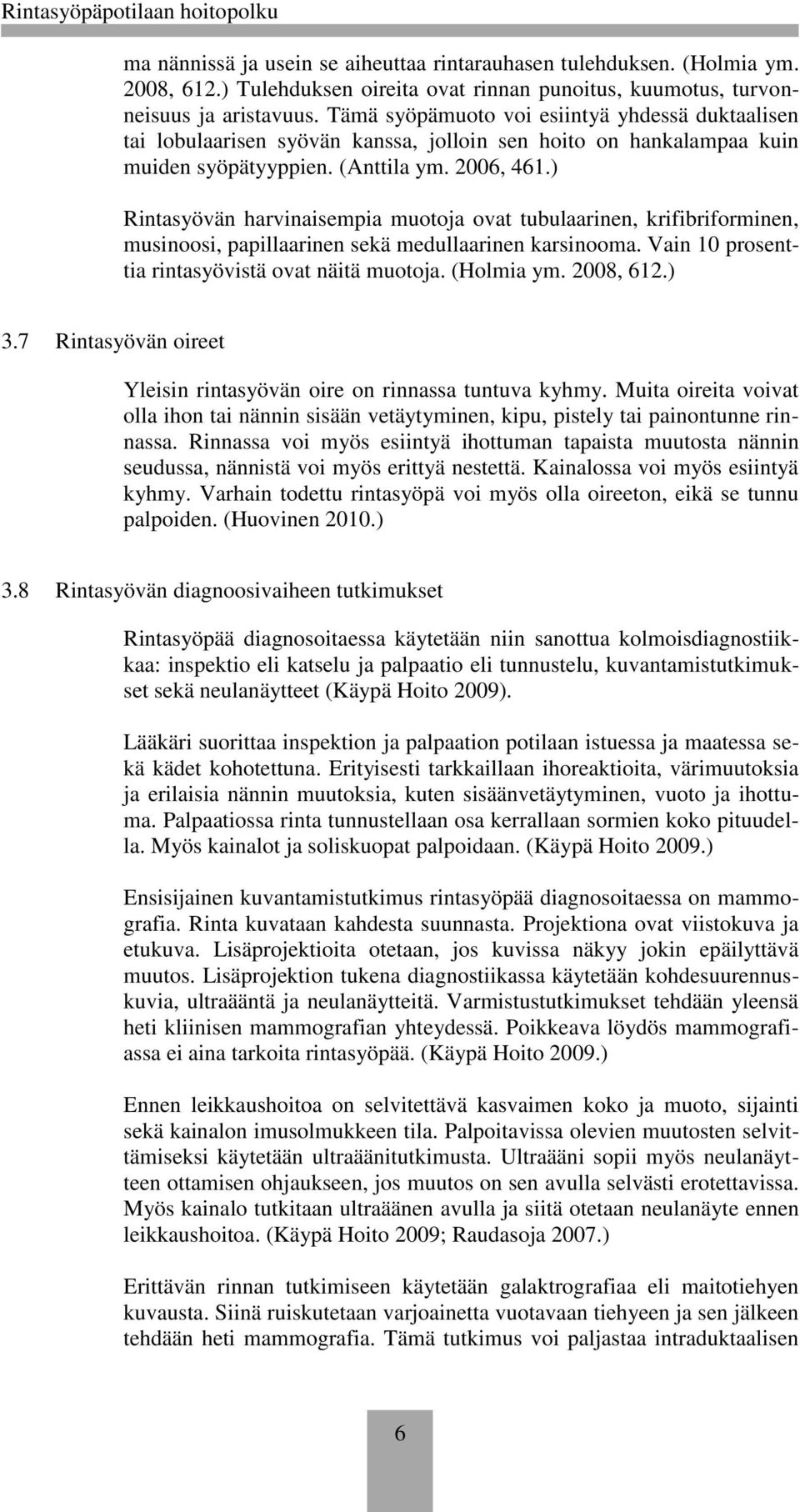 ) Rintasyövän harvinaisempia muotoja ovat tubulaarinen, krifibriforminen, musinoosi, papillaarinen sekä medullaarinen karsinooma. Vain 10 prosenttia rintasyövistä ovat näitä muotoja. (Holmia ym.