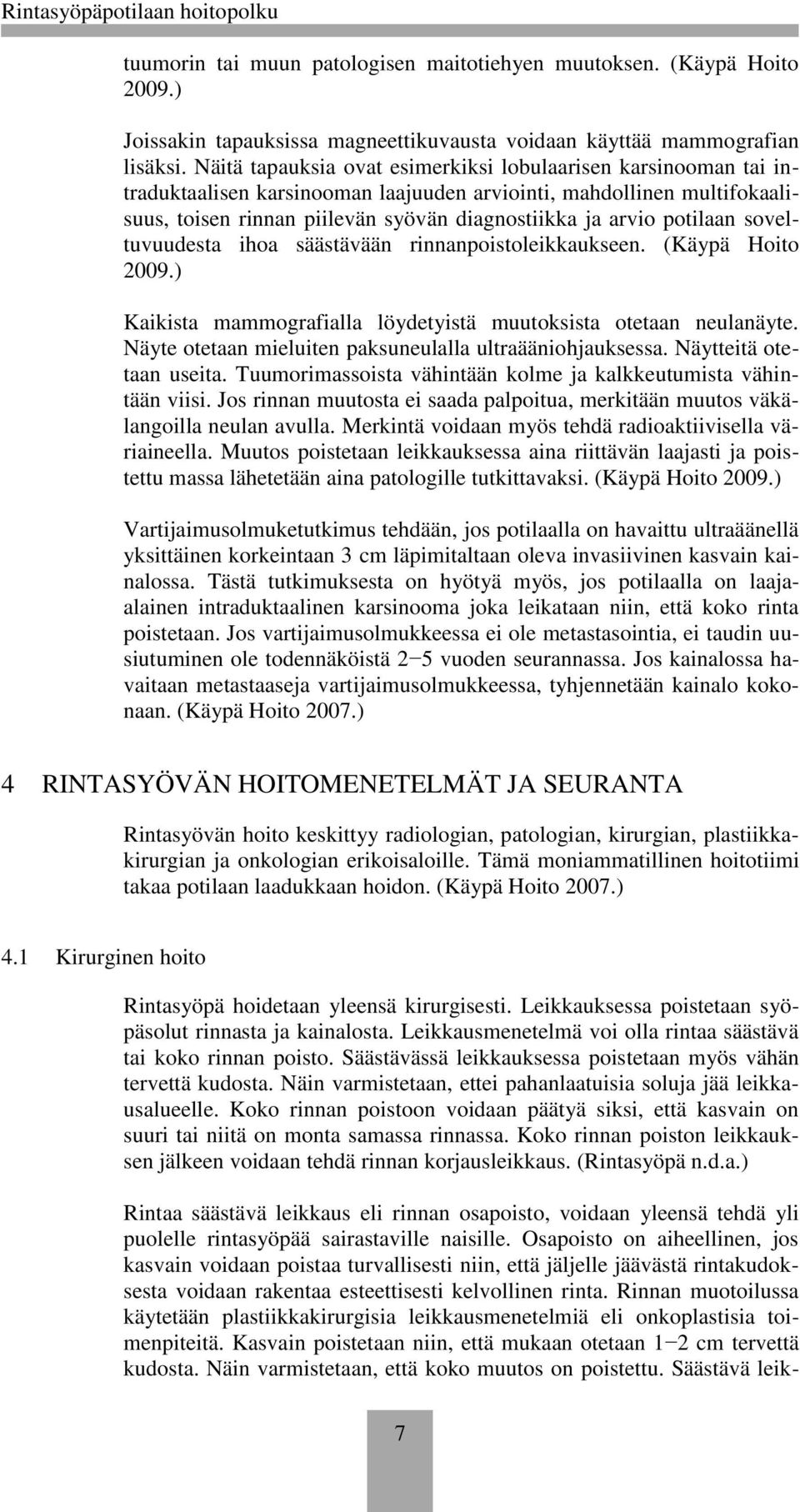 potilaan soveltuvuudesta ihoa säästävään rinnanpoistoleikkaukseen. (Käypä Hoito 2009.) Kaikista mammografialla löydetyistä muutoksista otetaan neulanäyte.