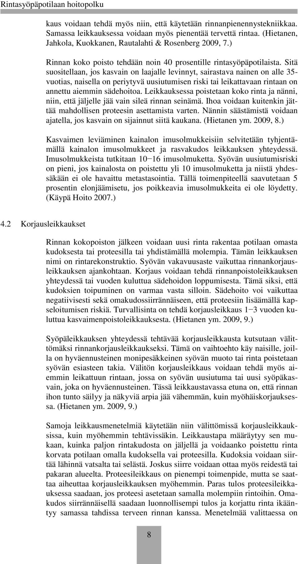 Sitä suositellaan, jos kasvain on laajalle levinnyt, sairastava nainen on alle 35- vuotias, naisella on periytyvä uusiutumisen riski tai leikattavaan rintaan on annettu aiemmin sädehoitoa.