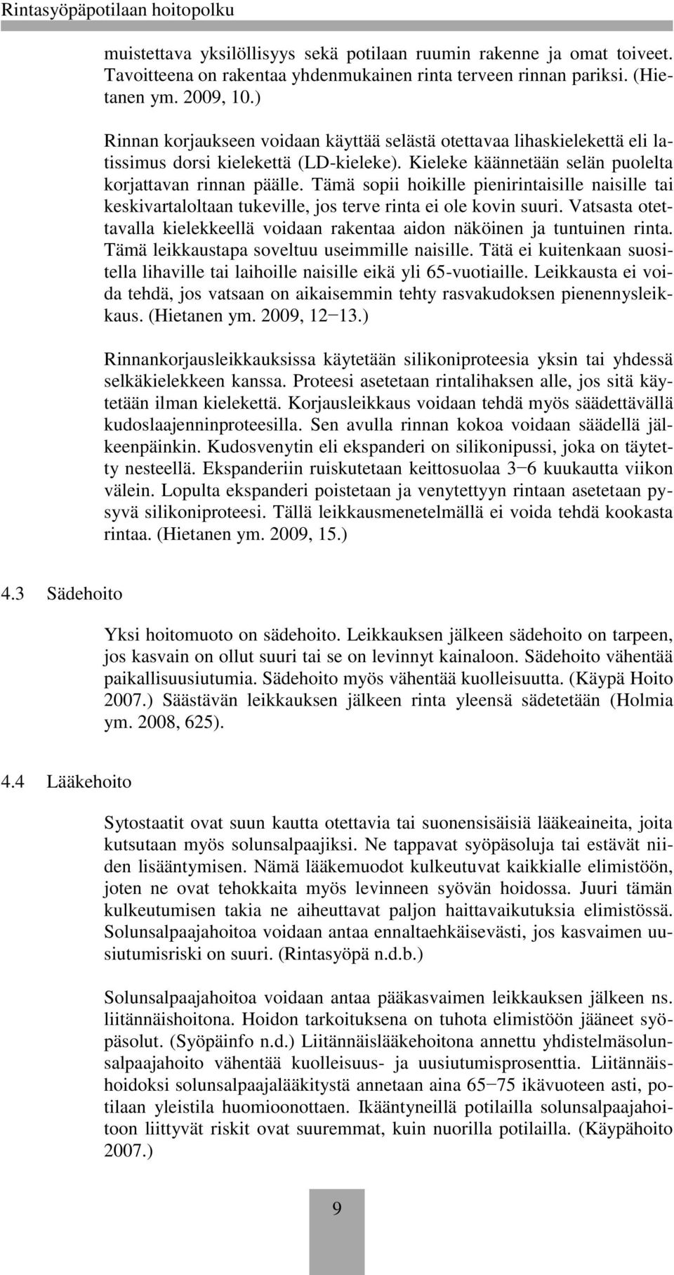 Tämä sopii hoikille pienirintaisille naisille tai keskivartaloltaan tukeville, jos terve rinta ei ole kovin suuri. Vatsasta otettavalla kielekkeellä voidaan rakentaa aidon näköinen ja tuntuinen rinta.