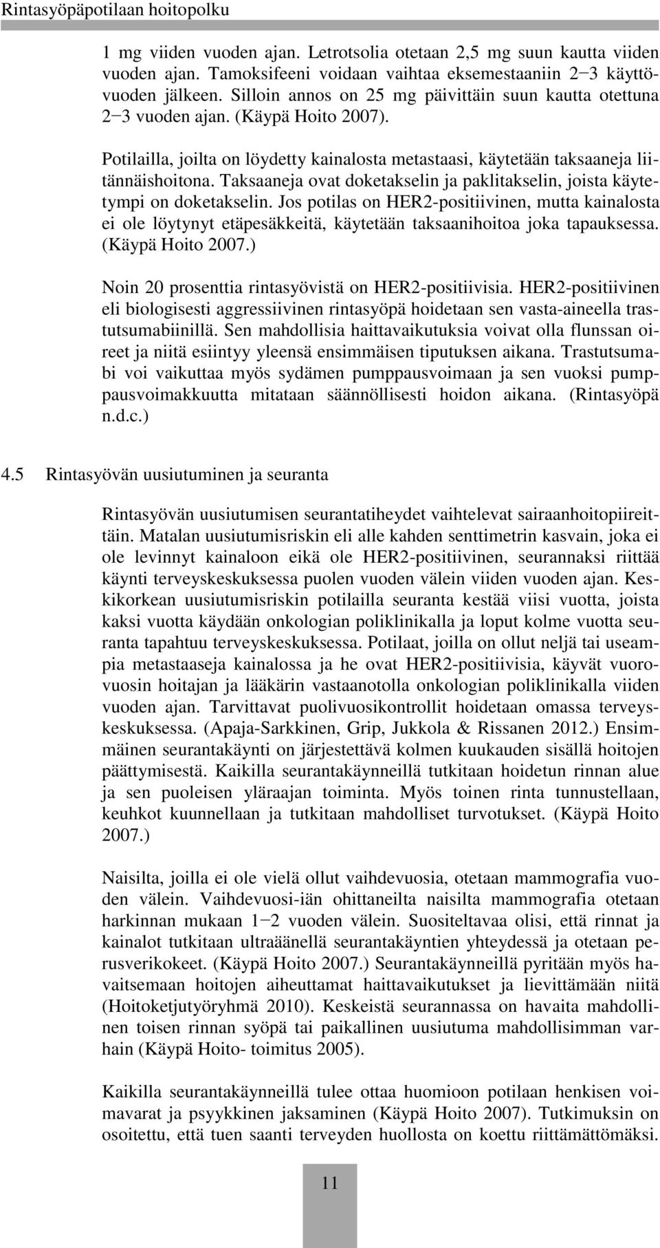 Taksaaneja ovat doketakselin ja paklitakselin, joista käytetympi on doketakselin.