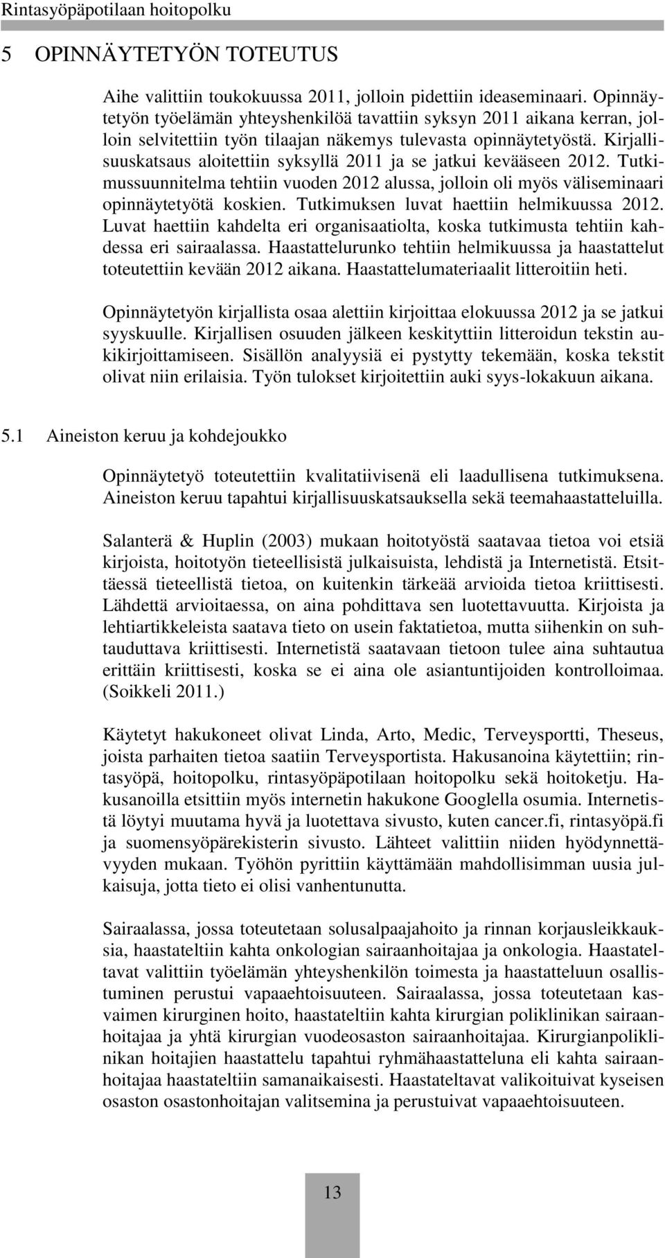 Kirjallisuuskatsaus aloitettiin syksyllä 2011 ja se jatkui kevääseen 2012. Tutkimussuunnitelma tehtiin vuoden 2012 alussa, jolloin oli myös väliseminaari opinnäytetyötä koskien.
