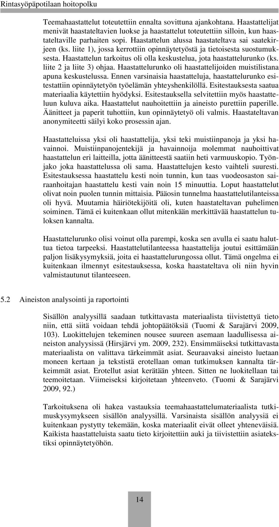 Haastattelun tarkoitus oli olla keskustelua, jota haastattelurunko (ks. liite 2 ja liite 3) ohjaa. Haastattelurunko oli haastattelijoiden muistilistana apuna keskustelussa.