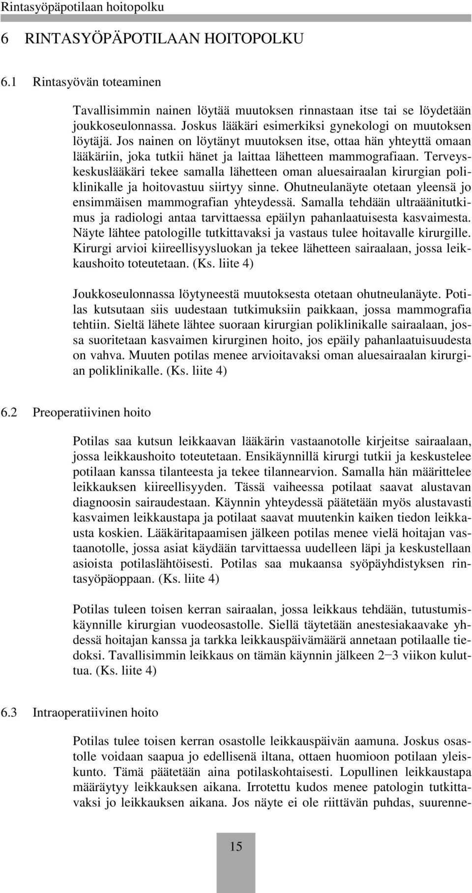 Terveyskeskuslääkäri tekee samalla lähetteen oman aluesairaalan kirurgian poliklinikalle ja hoitovastuu siirtyy sinne. Ohutneulanäyte otetaan yleensä jo ensimmäisen mammografian yhteydessä.