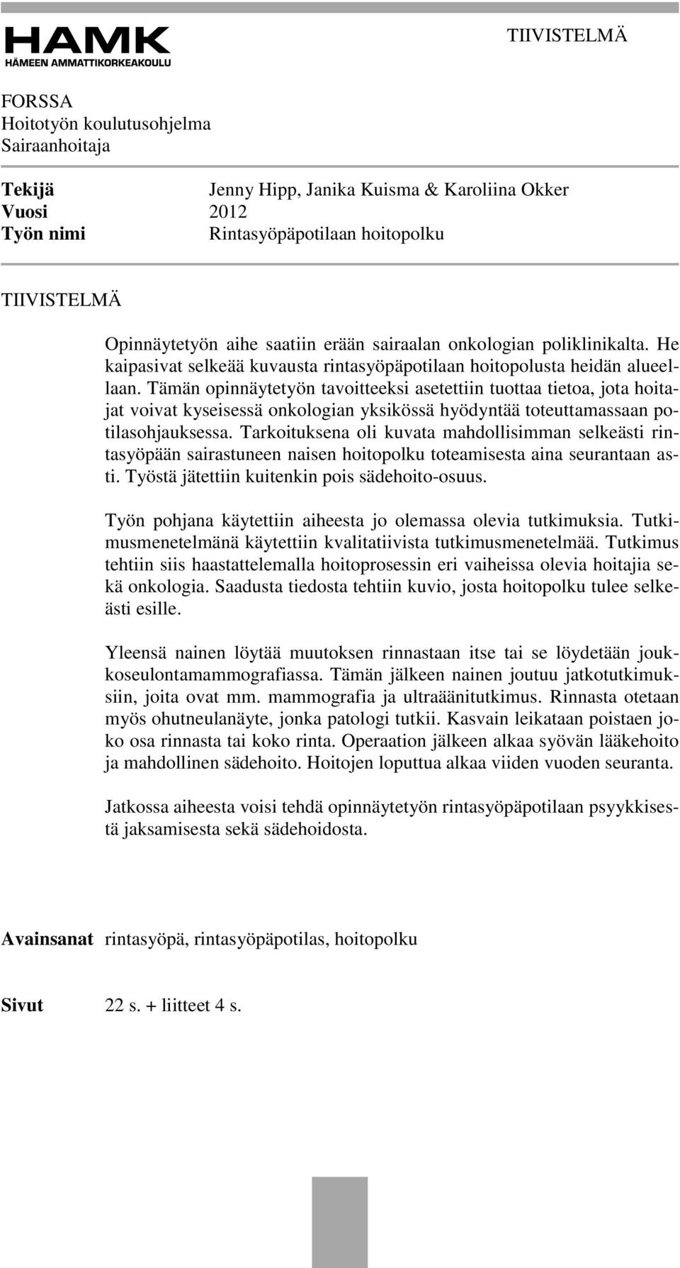 Tämän opinnäytetyön tavoitteeksi asetettiin tuottaa tietoa, jota hoitajat voivat kyseisessä onkologian yksikössä hyödyntää toteuttamassaan potilasohjauksessa.