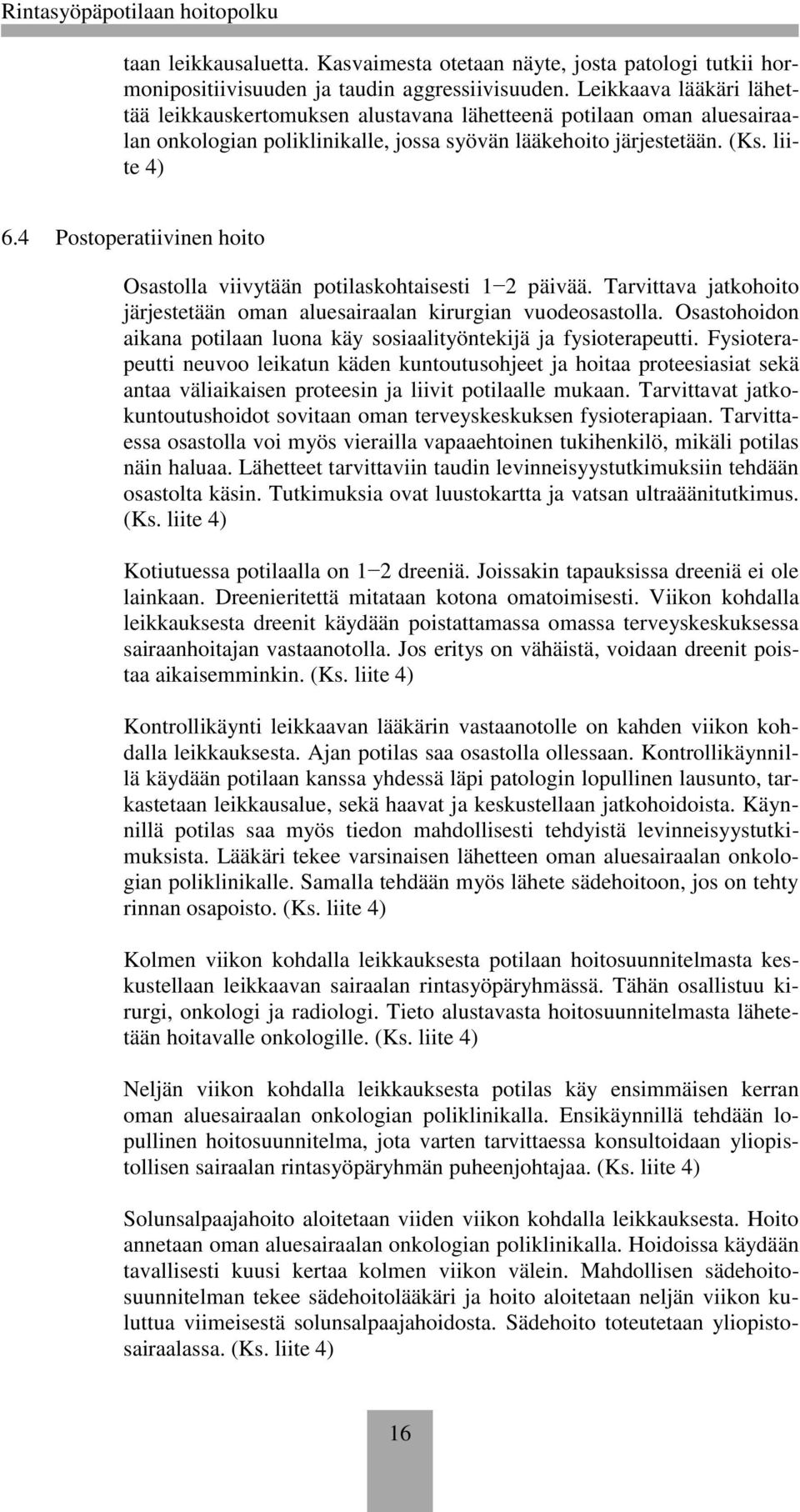 4 Postoperatiivinen hoito Osastolla viivytään potilaskohtaisesti 1 2 päivää. Tarvittava jatkohoito järjestetään oman aluesairaalan kirurgian vuodeosastolla.