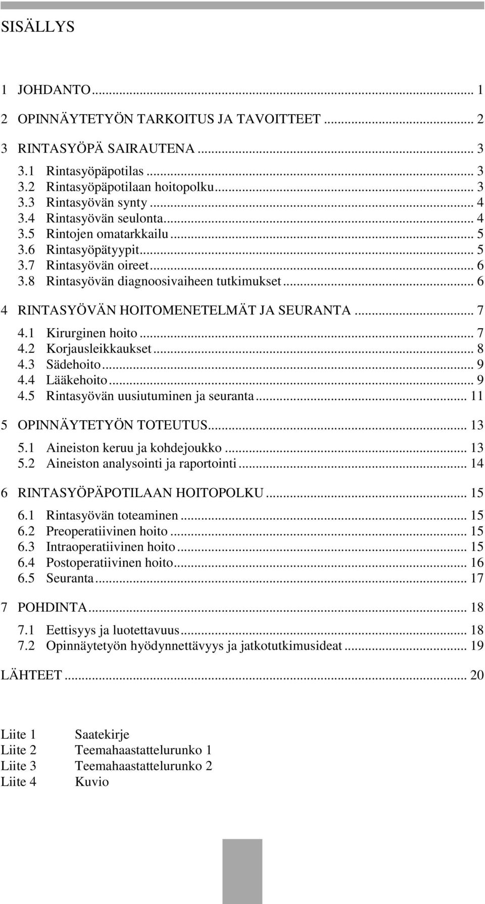 .. 6 4 RINTASYÖVÄN HOITOMENETELMÄT JA SEURANTA... 7 4.1 Kirurginen hoito... 7 4.2 Korjausleikkaukset... 8 4.3 Sädehoito... 9 4.4 Lääkehoito... 9 4.5 Rintasyövän uusiutuminen ja seuranta.