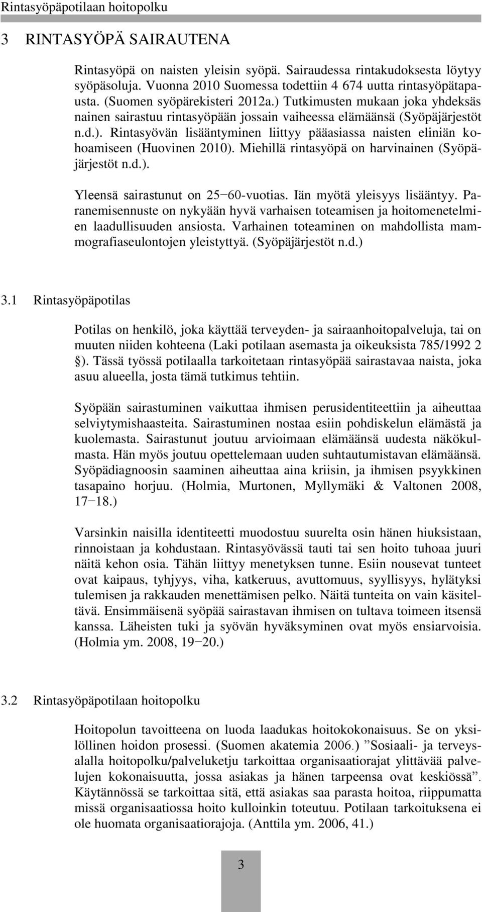 Miehillä rintasyöpä on harvinainen (Syöpäjärjestöt n.d.). Yleensä sairastunut on 25 60-vuotias. Iän myötä yleisyys lisääntyy.