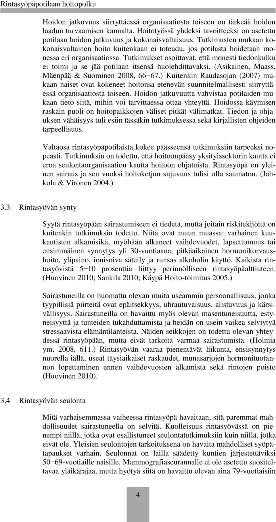 Tutkimukset osoittavat, että monesti tiedonkulku ei toimi ja se jää potilaan itsensä huolehdittavaksi. (Asikainen, Maass, Mäenpää & Suominen 2008, 66 67.