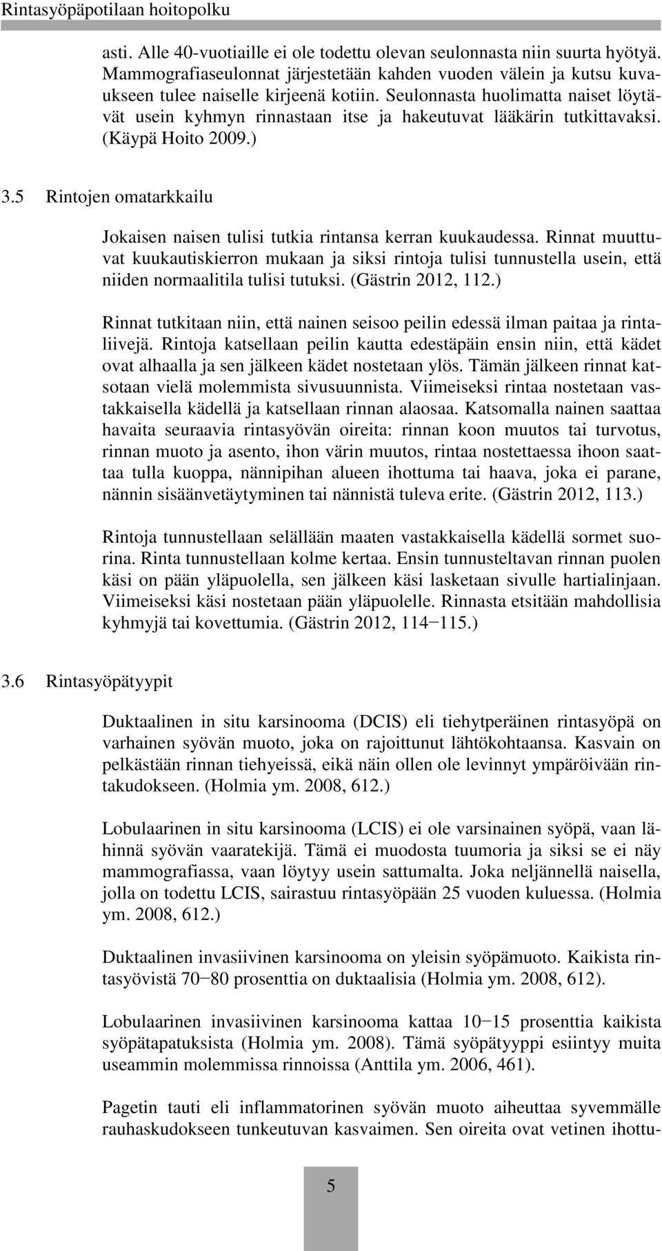 5 Rintojen omatarkkailu Jokaisen naisen tulisi tutkia rintansa kerran kuukaudessa.