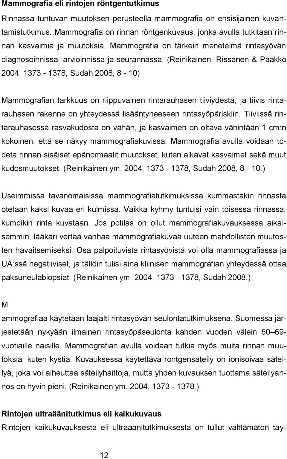 (Reinikainen, Rissanen & Pääkkö 2004, 1373-1378, Sudah 2008, 8-10) Mammografian tarkkuus on riippuvainen rintarauhasen tiiviydestä, ja tiivis rintarauhasen rakenne on yhteydessä lisääntyneeseen