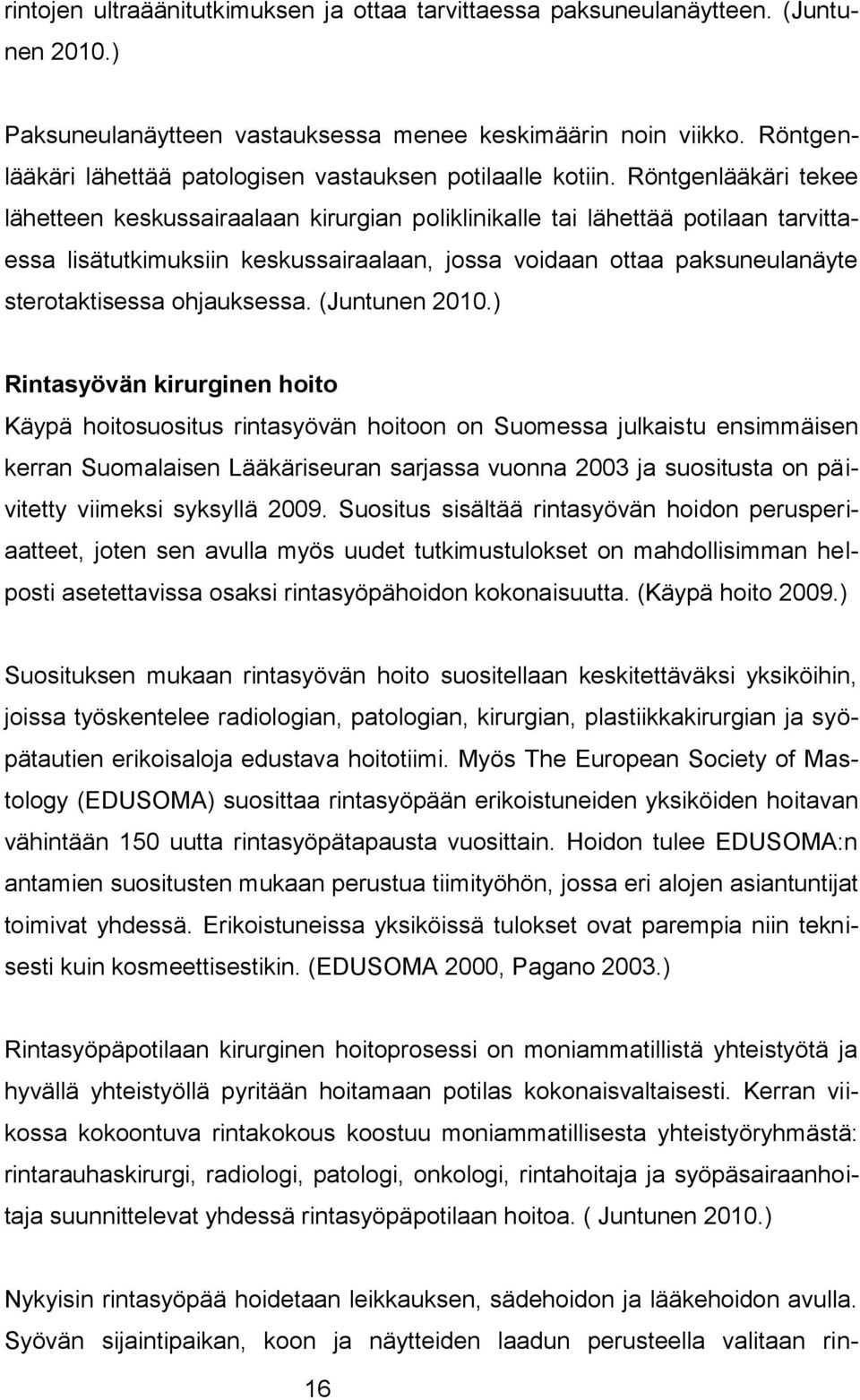 Röntgenlääkäri tekee lähetteen keskussairaalaan kirurgian poliklinikalle tai lähettää potilaan tarvittaessa lisätutkimuksiin keskussairaalaan, jossa voidaan ottaa paksuneulanäyte sterotaktisessa