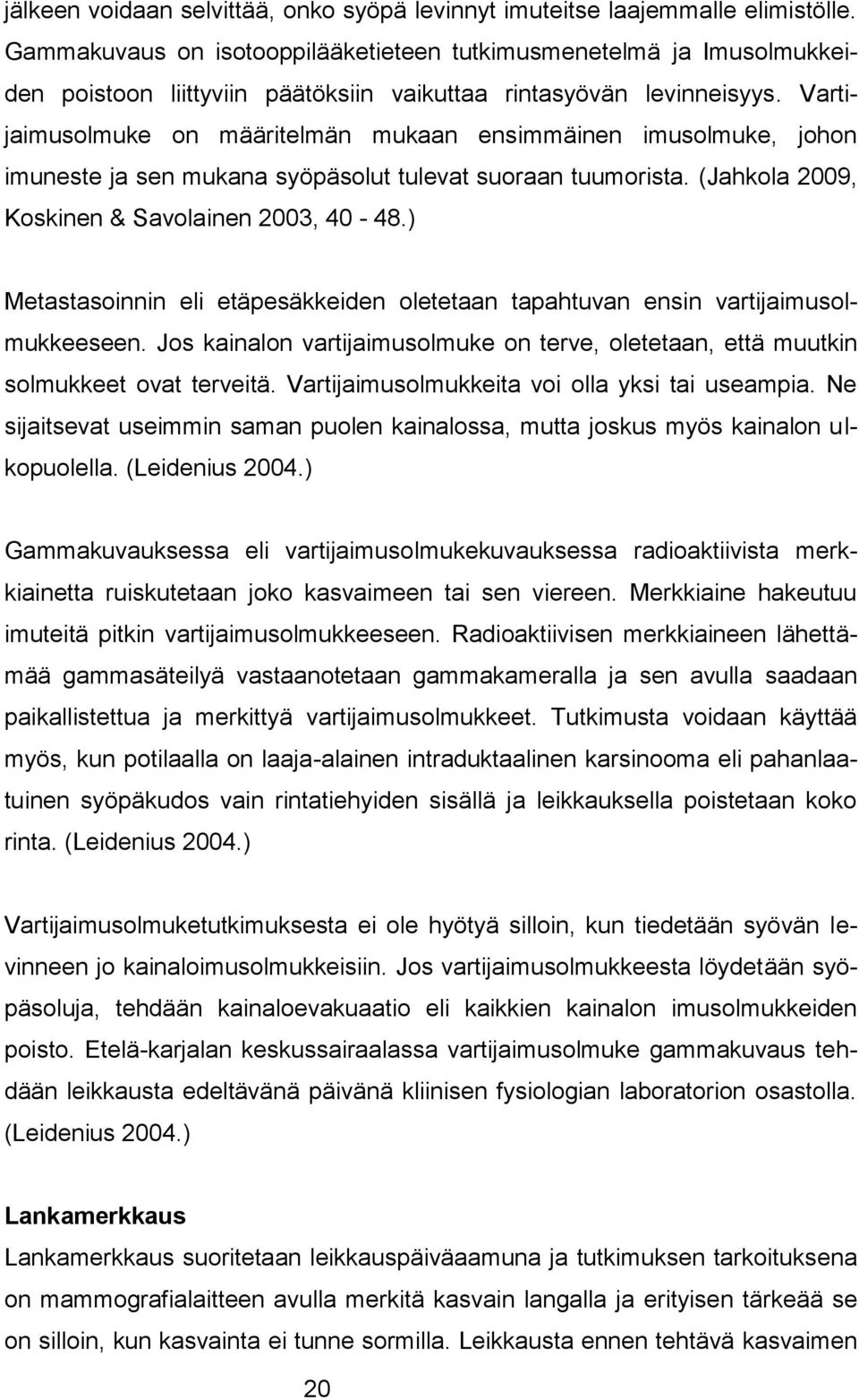 Vartijaimusolmuke on määritelmän mukaan ensimmäinen imusolmuke, johon imuneste ja sen mukana syöpäsolut tulevat suoraan tuumorista. (Jahkola 2009, Koskinen & Savolainen 2003, 40-48.