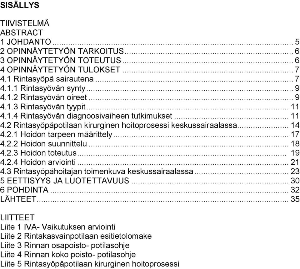 .. 17 4.2.2 Hoidon suunnittelu... 18 4.2.3 Hoidon toteutus... 19 4.2.4 Hoidon arviointi... 21 4.3 Rintasyöpähoitajan toimenkuva keskussairaalassa... 23 5 EETTISYYS JA LUOTETTAVUUS... 30 6 POHDINTA.