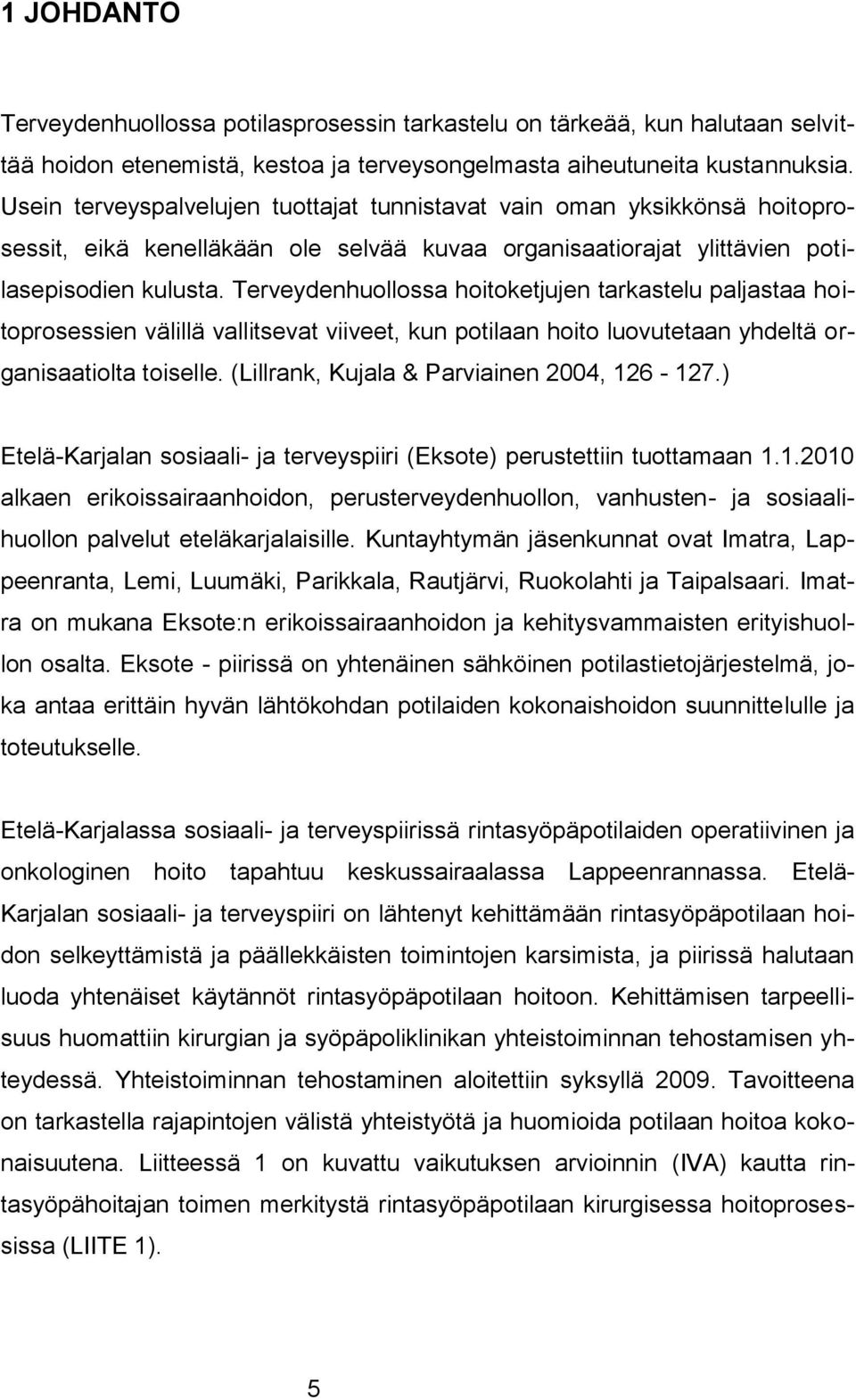 Terveydenhuollossa hoitoketjujen tarkastelu paljastaa hoitoprosessien välillä vallitsevat viiveet, kun potilaan hoito luovutetaan yhdeltä organisaatiolta toiselle.