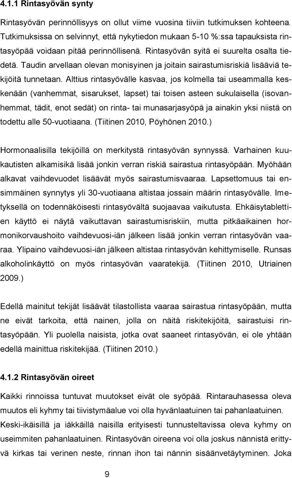 Taudin arvellaan olevan monisyinen ja joitain sairastumisriskiä lisääviä tekijöitä tunnetaan.