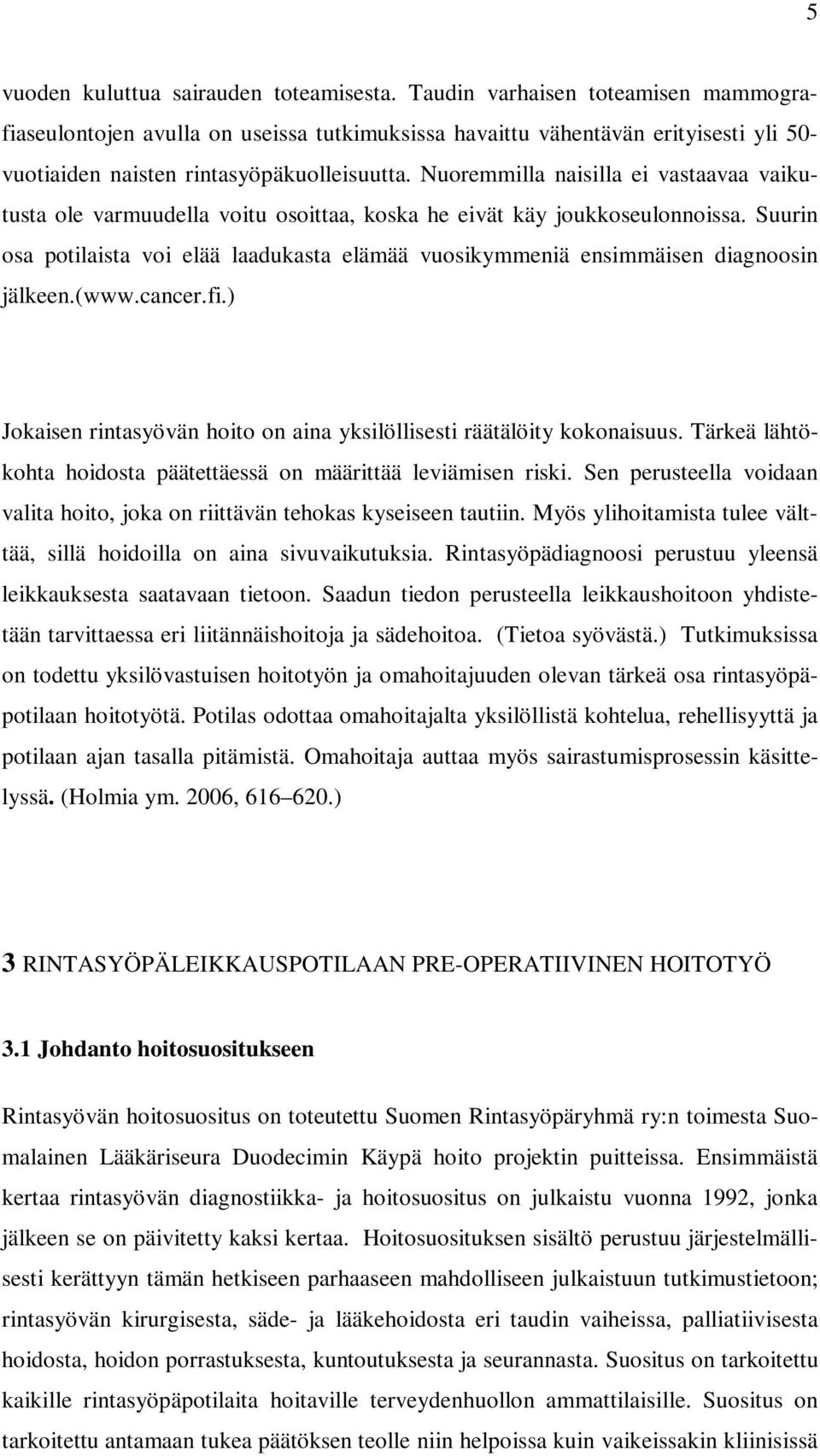 Nuoremmilla naisilla ei vastaavaa vaikutusta ole varmuudella voitu osoittaa, koska he eivät käy joukkoseulonnoissa.