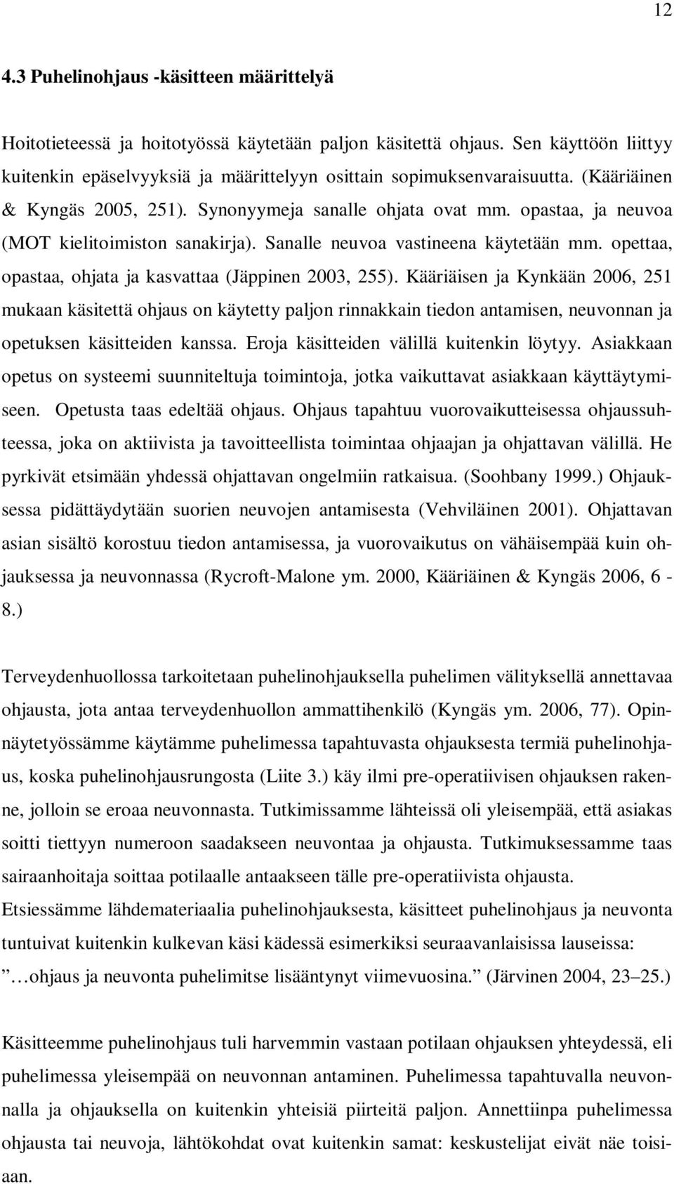 opastaa, ja neuvoa (MOT kielitoimiston sanakirja). Sanalle neuvoa vastineena käytetään mm. opettaa, opastaa, ohjata ja kasvattaa (Jäppinen 2003, 255).