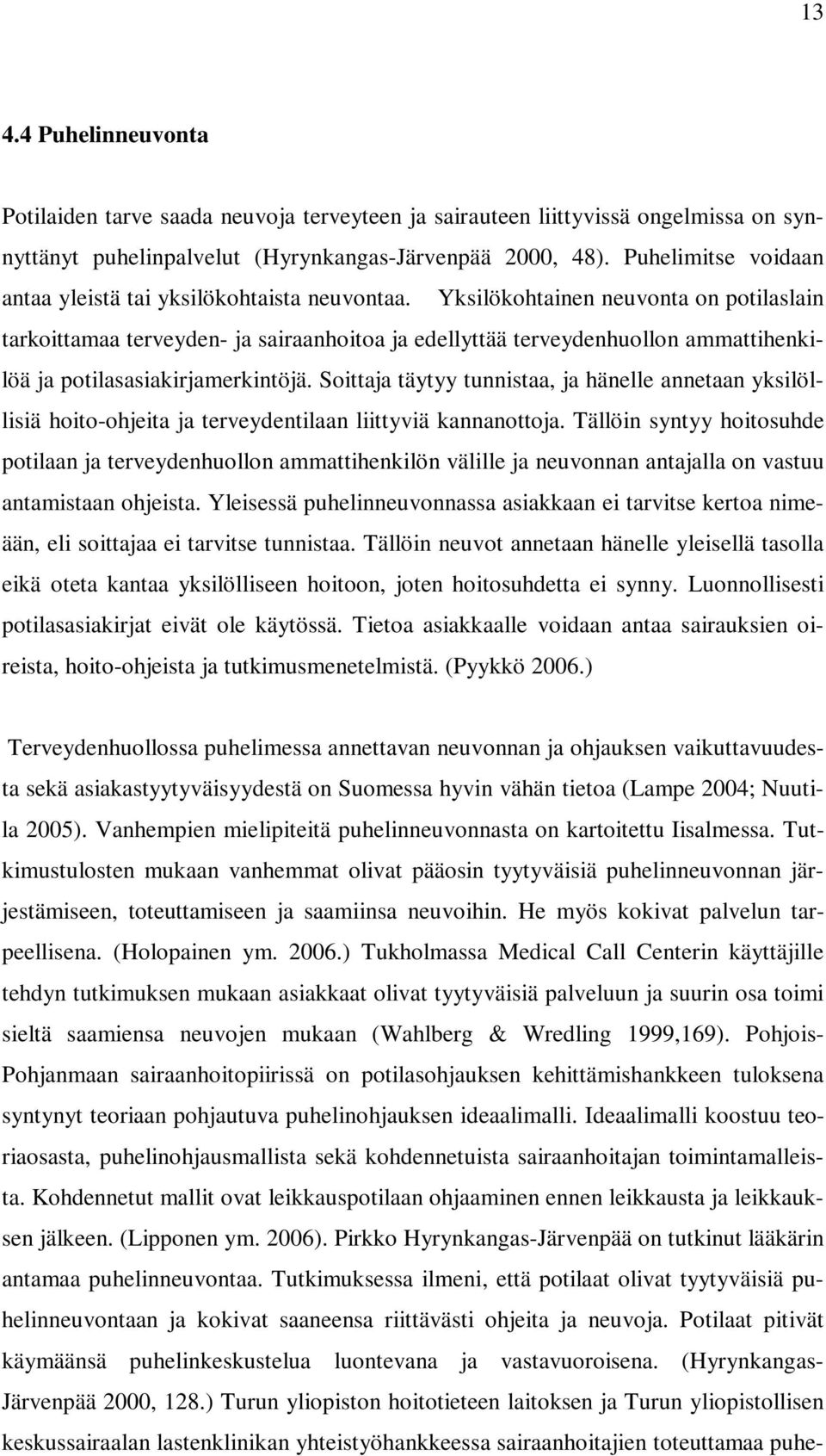 Yksilökohtainen neuvonta on potilaslain tarkoittamaa terveyden- ja sairaanhoitoa ja edellyttää terveydenhuollon ammattihenkilöä ja potilasasiakirjamerkintöjä.