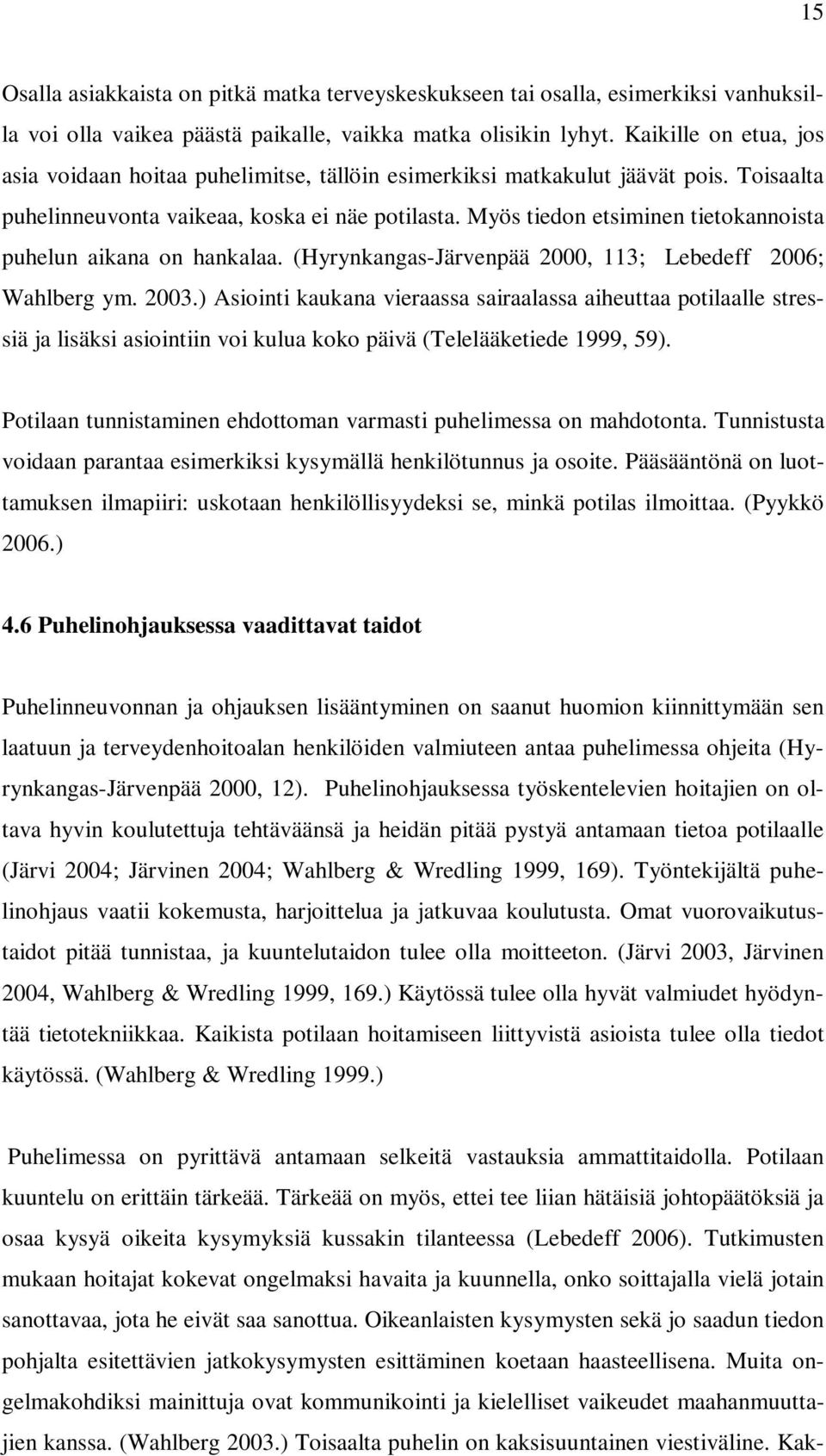 Myös tiedon etsiminen tietokannoista puhelun aikana on hankalaa. (Hyrynkangas-Järvenpää 2000, 113; Lebedeff 2006; Wahlberg ym. 2003.