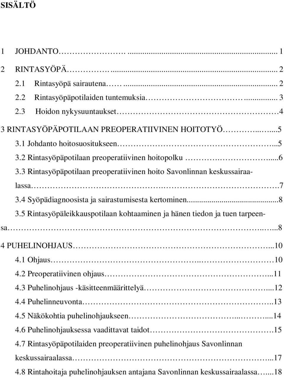 4 Syöpädiagnoosista ja sairastumisesta kertominen...8 3.5 Rintasyöpäleikkauspotilaan kohtaaminen ja hänen tiedon ja tuen tarpeensa.....8 4 PUHELINOHJAUS...10 4.1 Ohjaus.. 10 4.