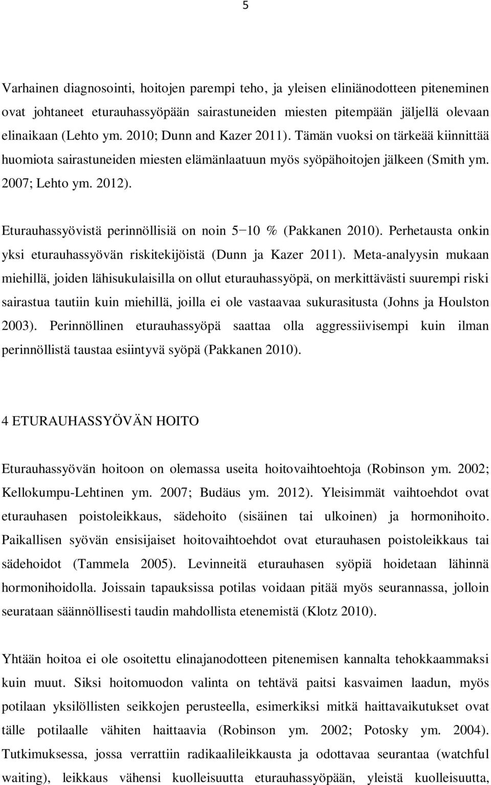 Eturauhassyövistä perinnöllisiä on noin 5 10 % (Pakkanen 2010). Perhetausta onkin yksi eturauhassyövän riskitekijöistä (Dunn ja Kazer 2011).