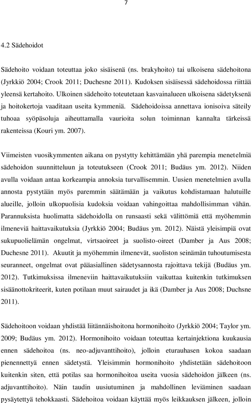 Sädehoidoissa annettava ionisoiva säteily tuhoaa syöpäsoluja aiheuttamalla vaurioita solun toiminnan kannalta tärkeissä rakenteissa (Kouri ym. 2007).