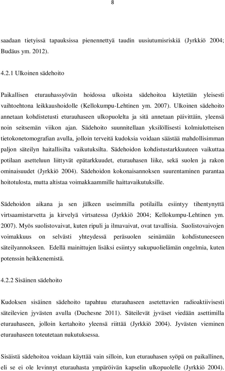 Ulkoinen sädehoito annetaan kohdistetusti eturauhaseen ulkopuolelta ja sitä annetaan päivittäin, yleensä noin seitsemän viikon ajan.