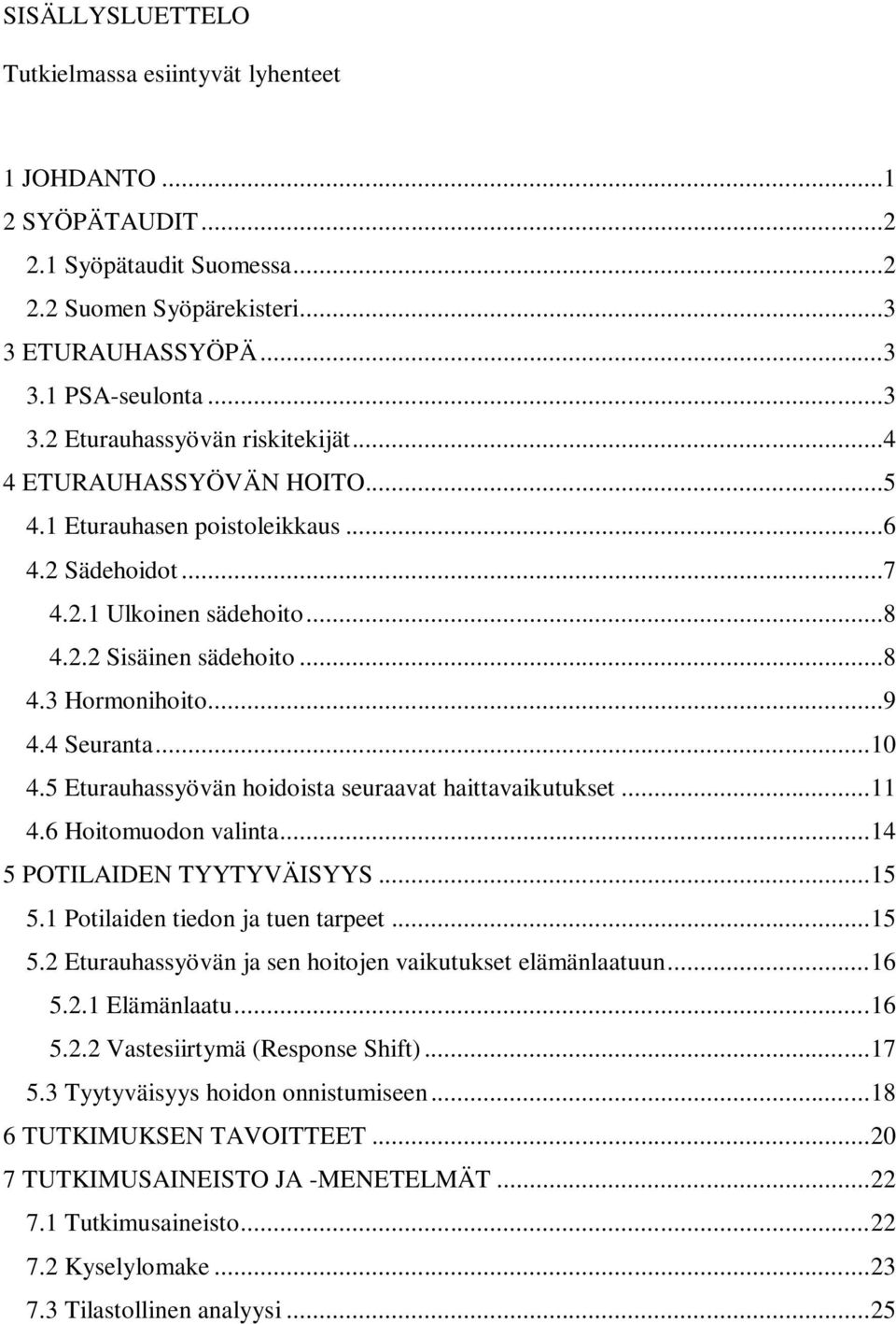 5 Eturauhassyövän hoidoista seuraavat haittavaikutukset... 11 4.6 Hoitomuodon valinta... 14 5 POTILAIDEN TYYTYVÄISYYS... 15 5.1 Potilaiden tiedon ja tuen tarpeet... 15 5.2 Eturauhassyövän ja sen hoitojen vaikutukset elämänlaatuun.