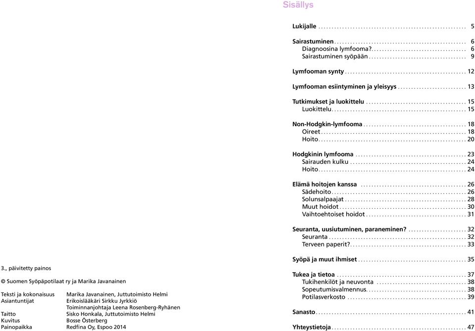 .. 28 Muut hoidot... 30 Vaihtoehtoiset hoidot... 31 Seuranta, uusiutuminen, paraneminen?... 32 Seuranta... 32 Terveen paperit?.... 33 3.