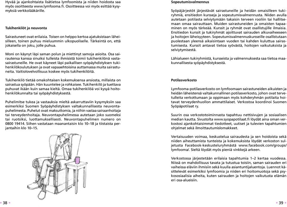 Moni on käynyt läpi saman polun ja miettinyt samoja asioita. Osa sairautensa kanssa sinuiksi tulleista ihmisistä toimii tukihenkilönä vastasairastuneille.