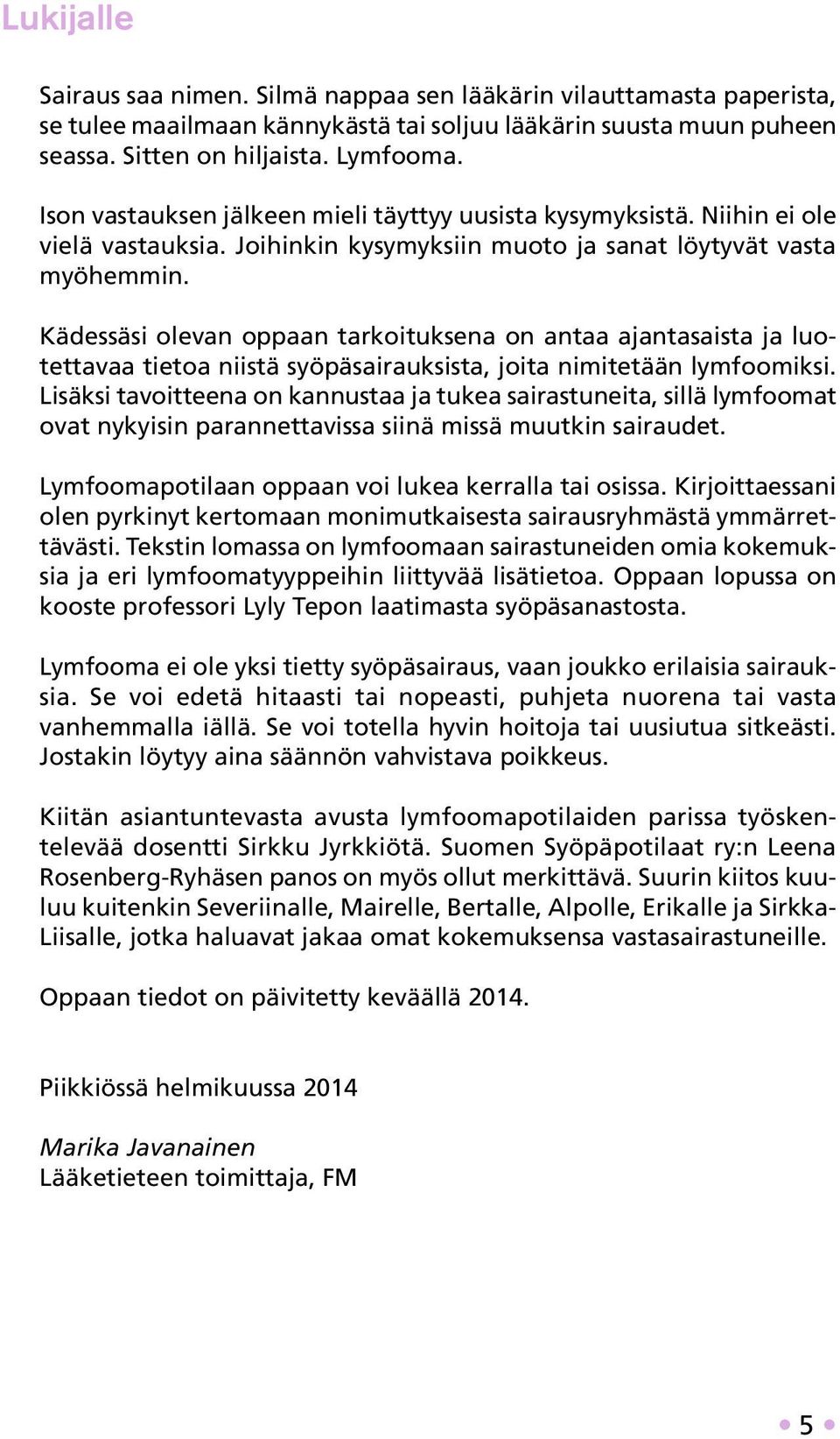 Kädessäsi olevan oppaan tarkoituksena on antaa ajantasaista ja luotettavaa tietoa niistä syöpäsairauksista, joita nimitetään lymfoomiksi.