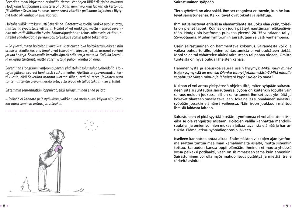 Odotettavissa olisi rankka puoli vuotta, mutta sillä syövästä selvittäisiin. Hoidot olivat rankkoja, mutta menivät Severiinan mielestä yllättävän hyvin.